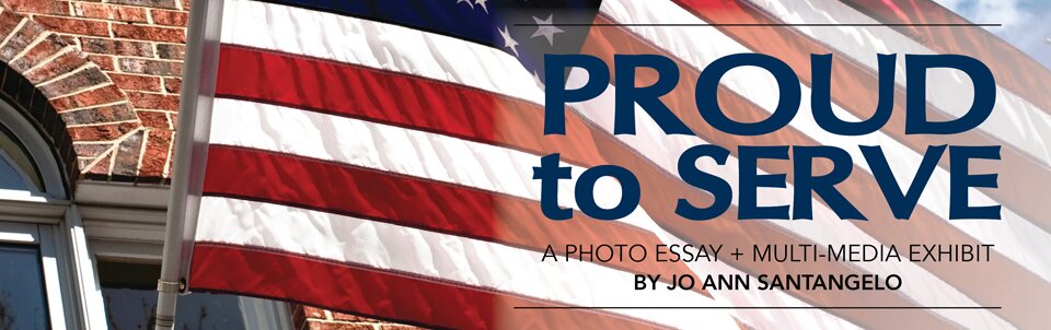Proud to Serve: A Photo Essay & Multi-Media Exhibit by Jo Ann Santangelo